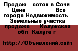 Продаю 6 соток в Сочи › Цена ­ 1 000 000 - Все города Недвижимость » Земельные участки продажа   . Калужская обл.,Калуга г.